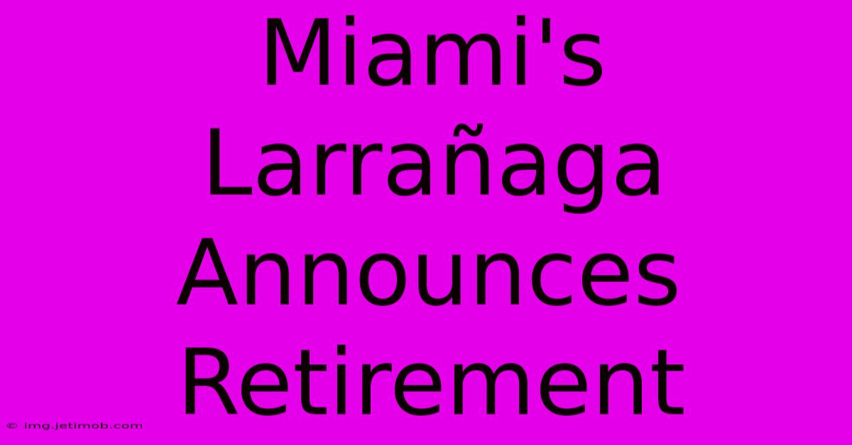 Miami's Larrañaga Announces Retirement