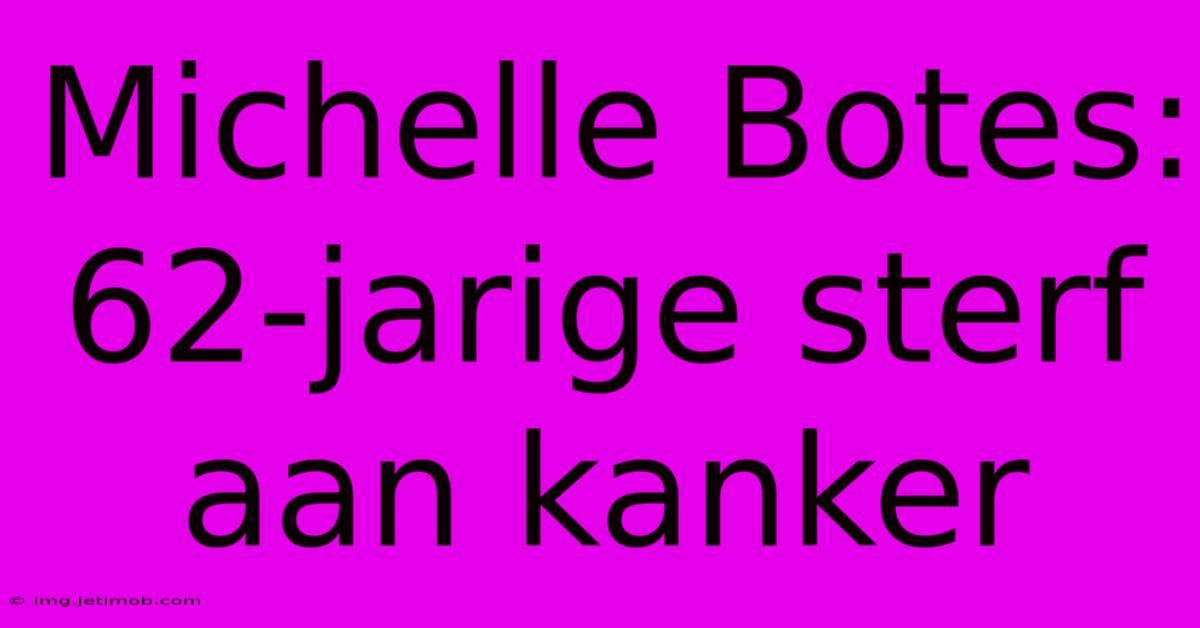 Michelle Botes: 62-jarige Sterf Aan Kanker