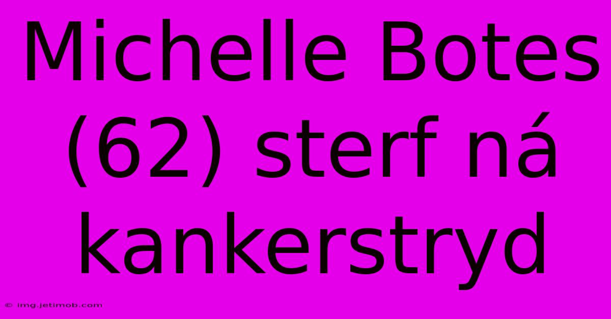 Michelle Botes (62) Sterf Ná Kankerstryd