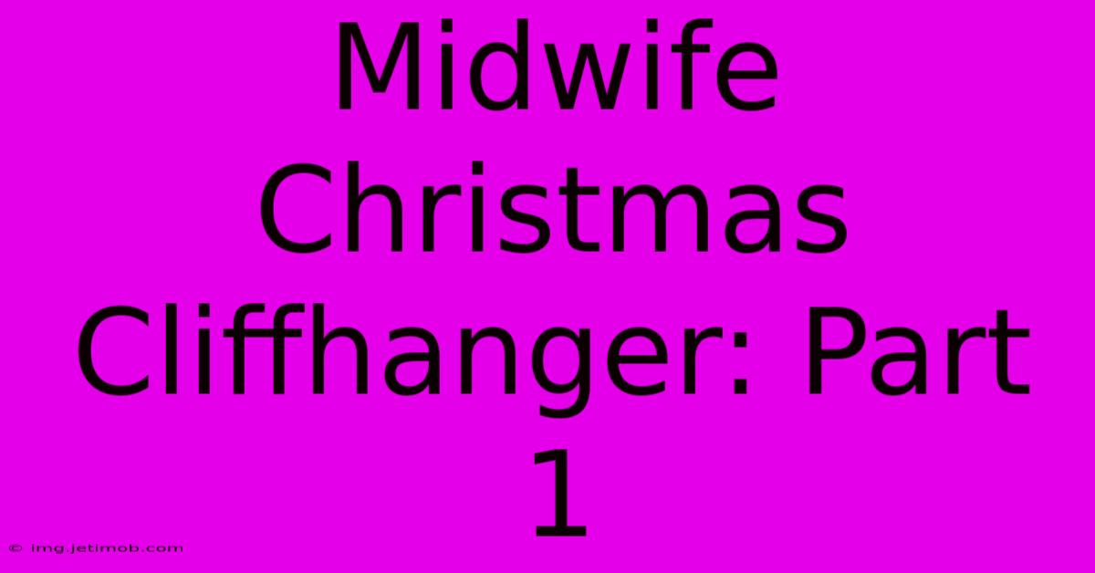 Midwife Christmas Cliffhanger: Part 1