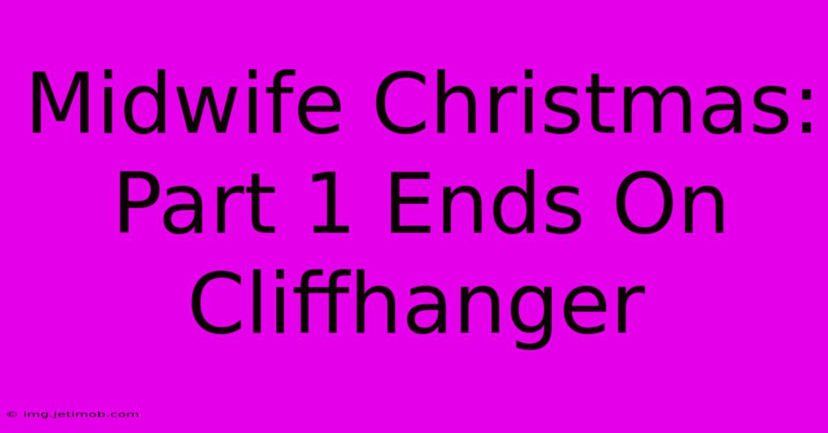 Midwife Christmas: Part 1 Ends On Cliffhanger