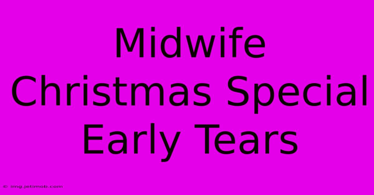 Midwife Christmas Special Early Tears