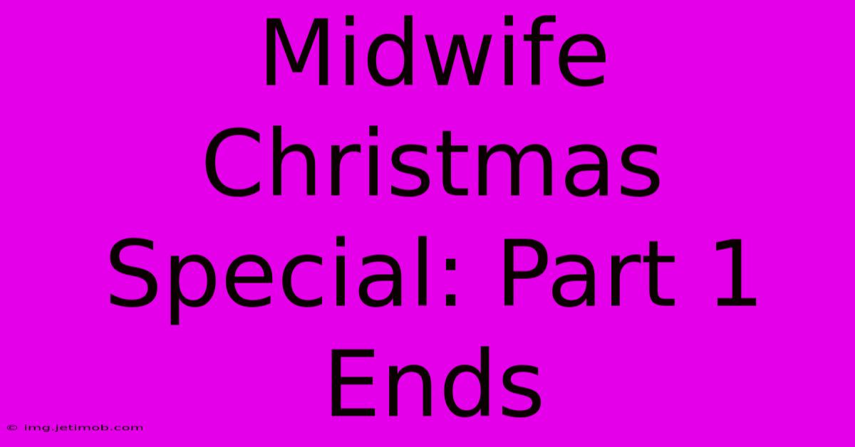 Midwife Christmas Special: Part 1 Ends