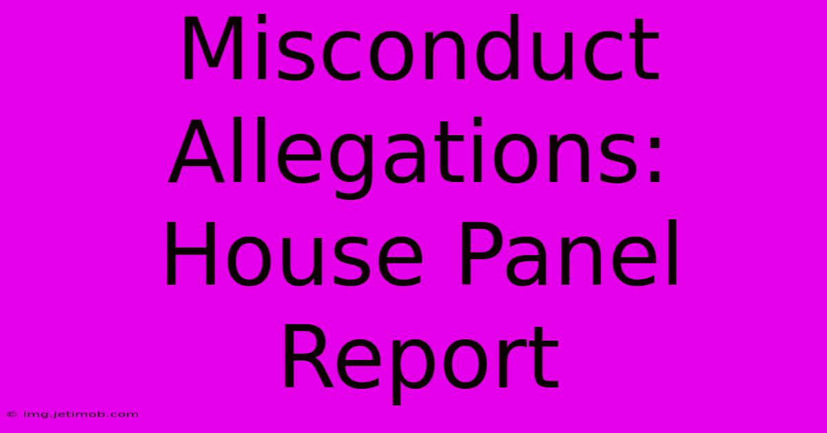 Misconduct Allegations: House Panel Report