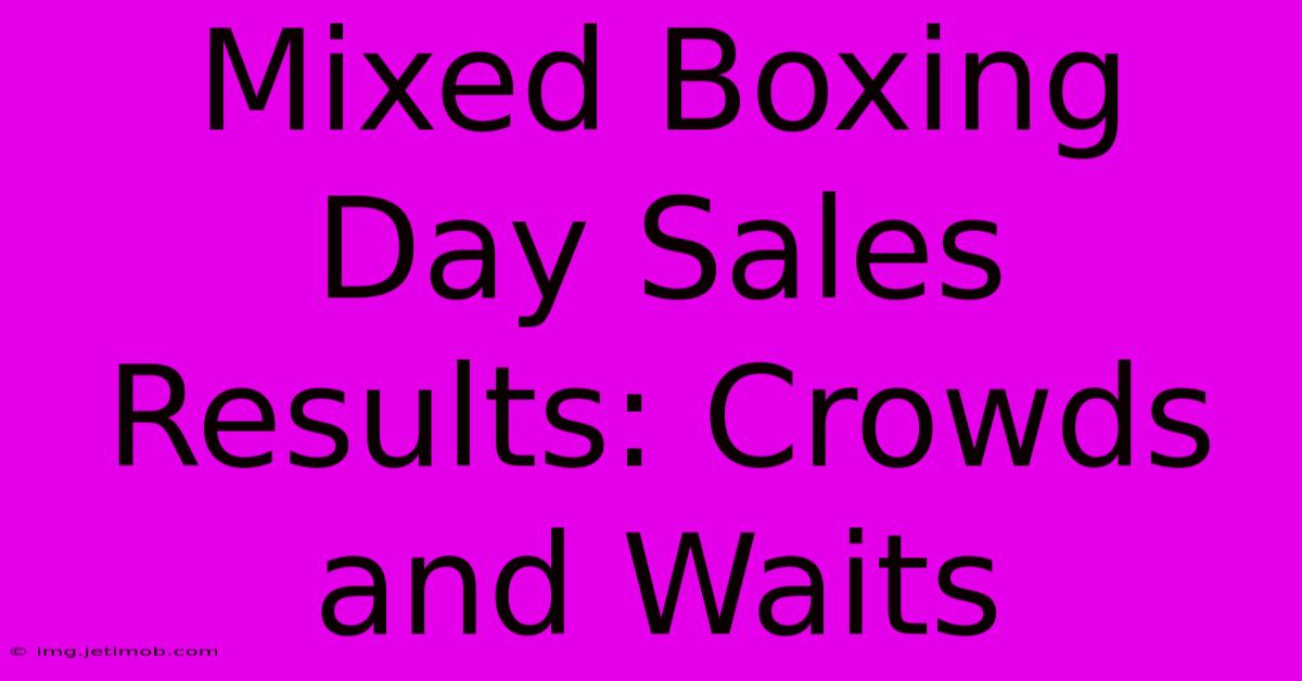 Mixed Boxing Day Sales Results: Crowds And Waits