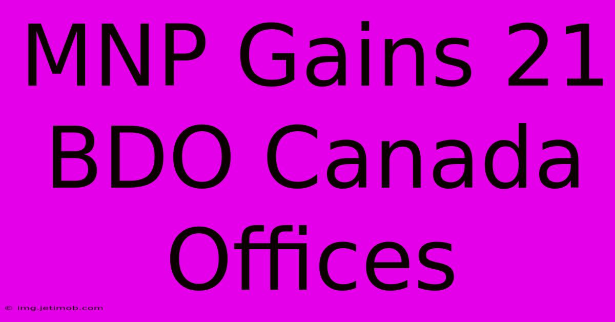 MNP Gains 21 BDO Canada Offices