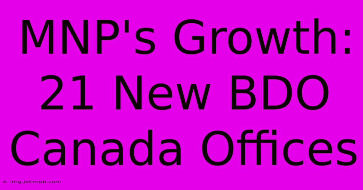 MNP's Growth: 21 New BDO Canada Offices