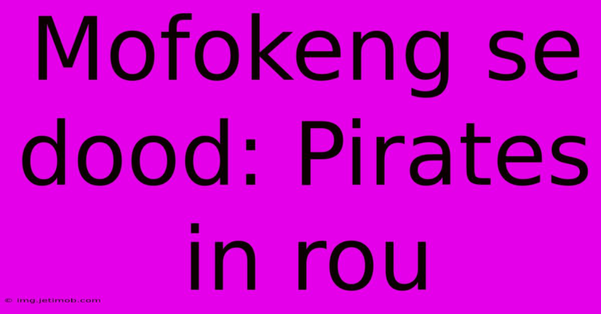 Mofokeng Se Dood: Pirates In Rou