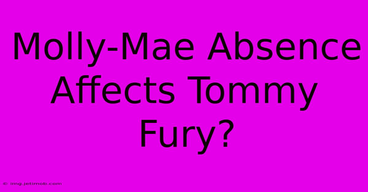 Molly-Mae Absence Affects Tommy Fury?