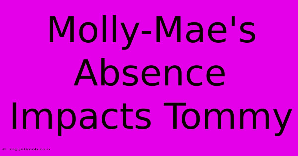 Molly-Mae's Absence Impacts Tommy