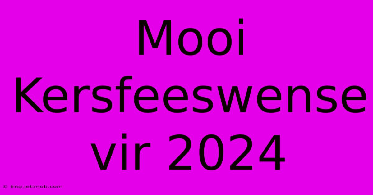 Mooi Kersfeeswense Vir 2024