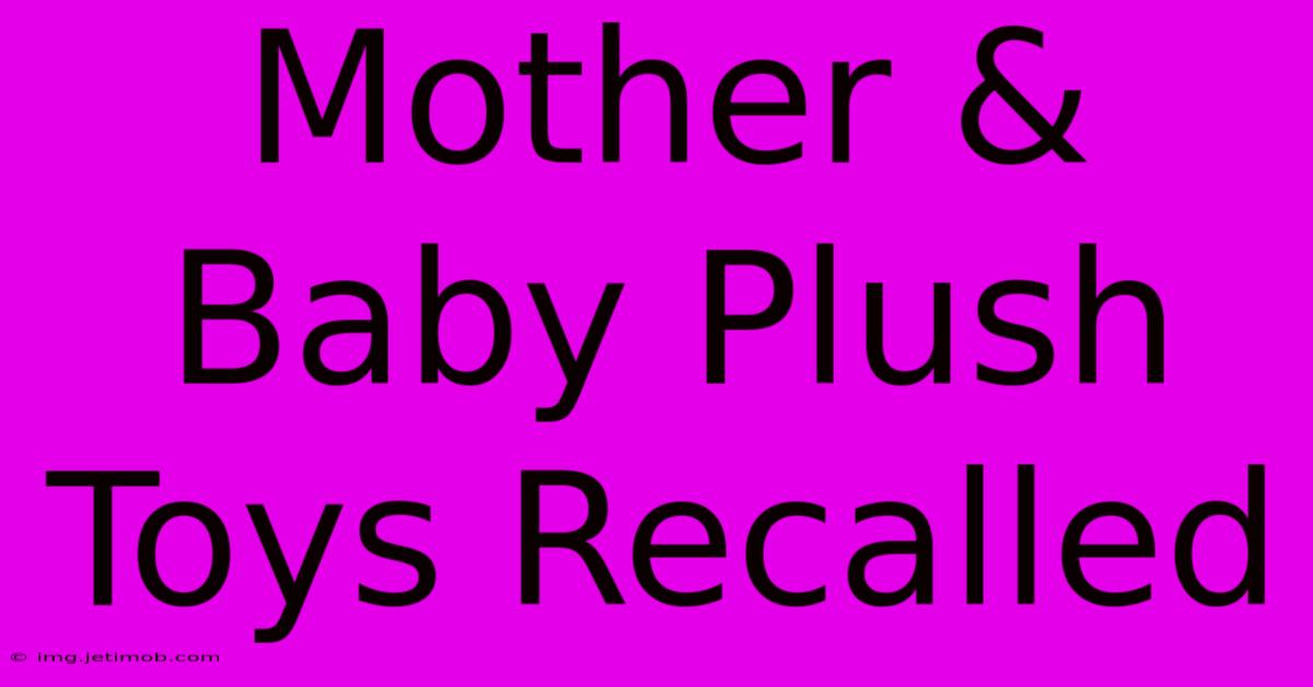 Mother & Baby Plush Toys Recalled