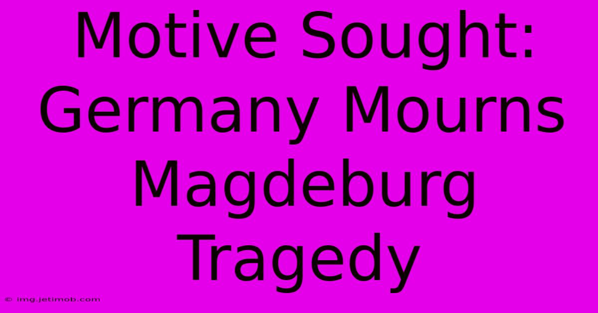 Motive Sought: Germany Mourns Magdeburg Tragedy