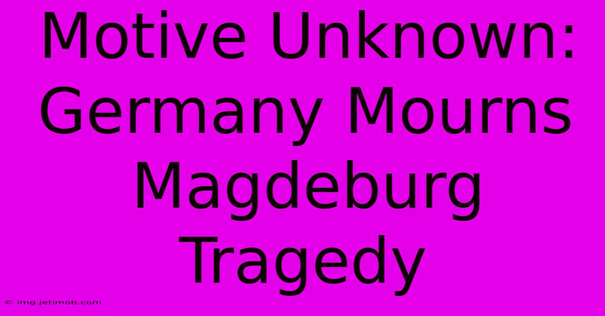 Motive Unknown: Germany Mourns Magdeburg Tragedy