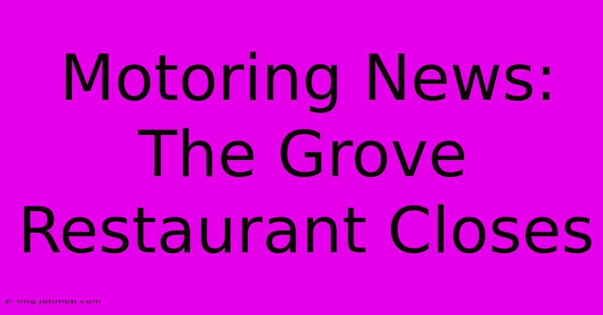 Motoring News: The Grove Restaurant Closes