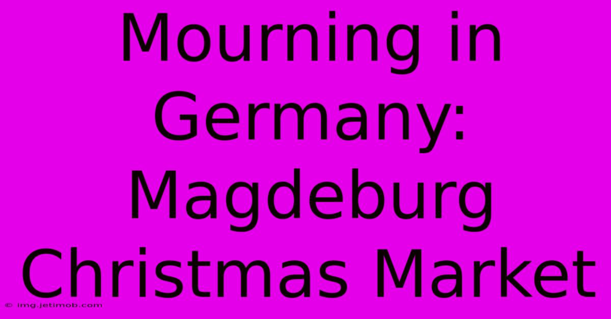 Mourning In Germany: Magdeburg Christmas Market