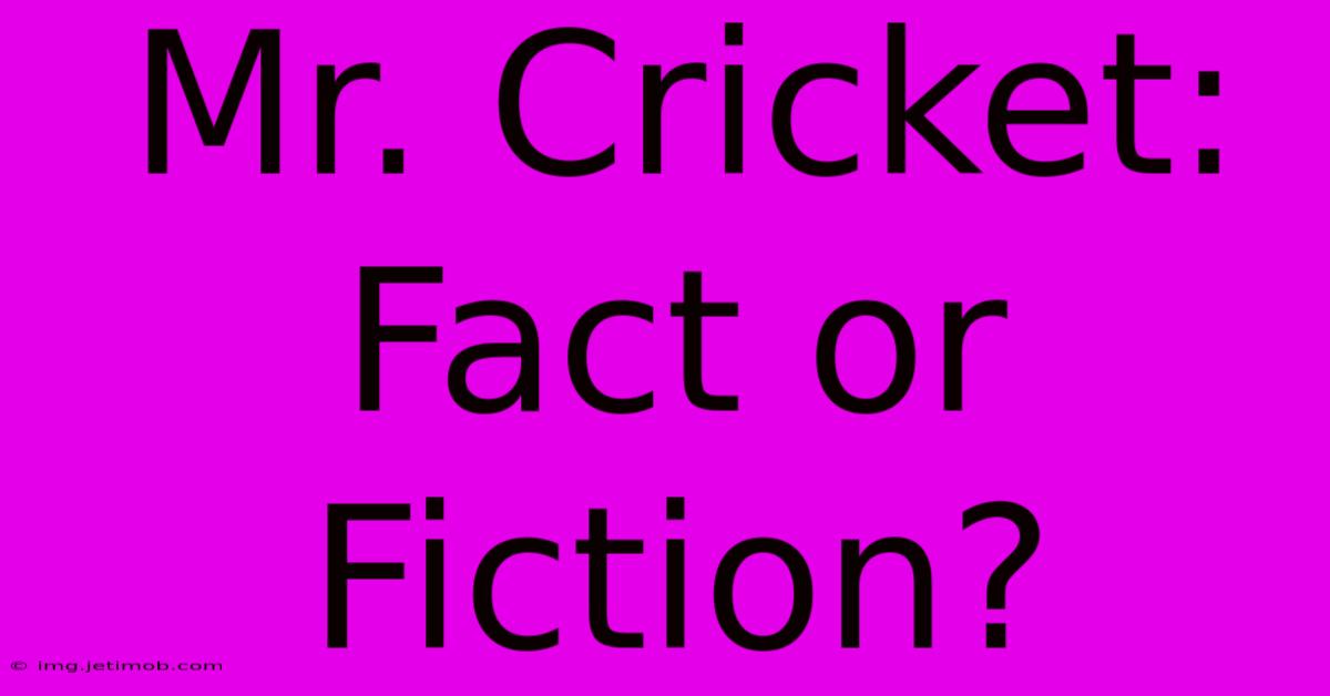 Mr. Cricket: Fact Or Fiction?