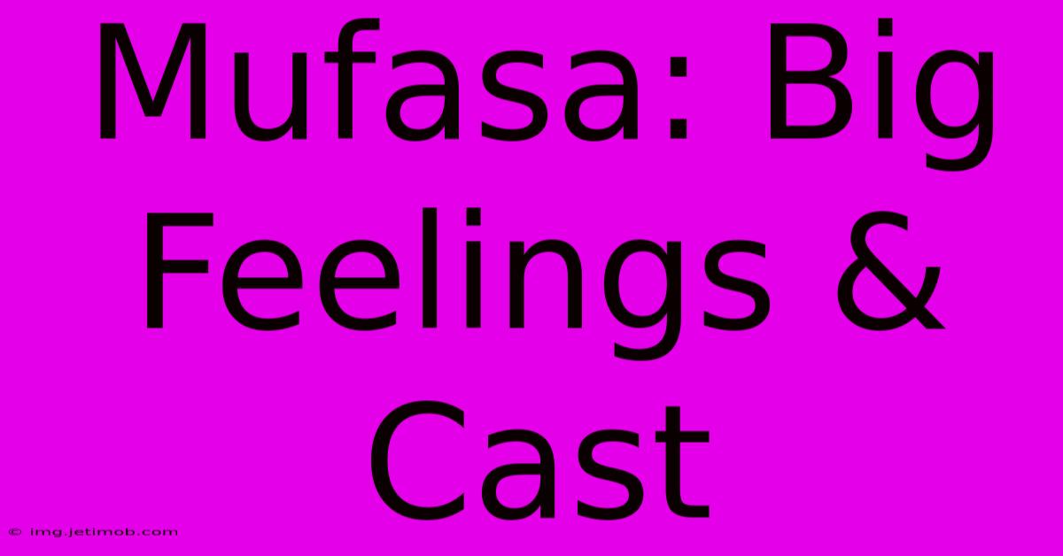 Mufasa: Big Feelings & Cast