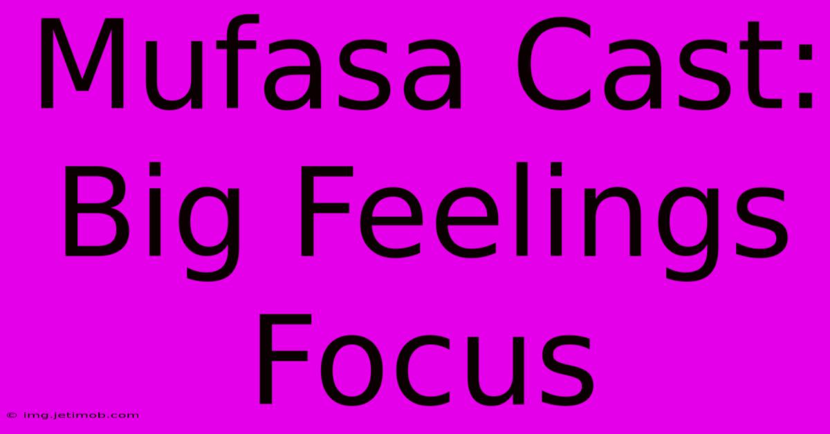 Mufasa Cast: Big Feelings Focus