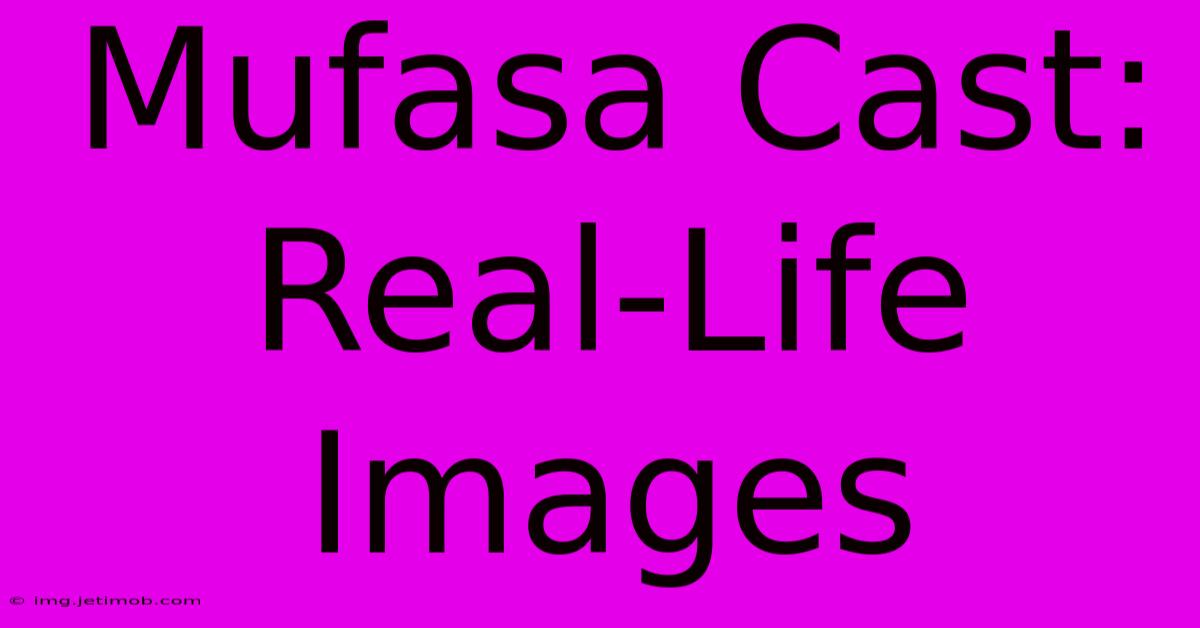 Mufasa Cast:  Real-Life Images