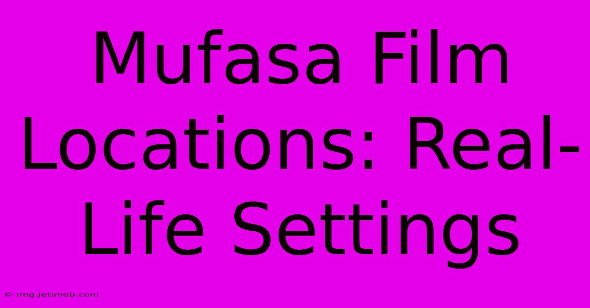 Mufasa Film Locations: Real-Life Settings