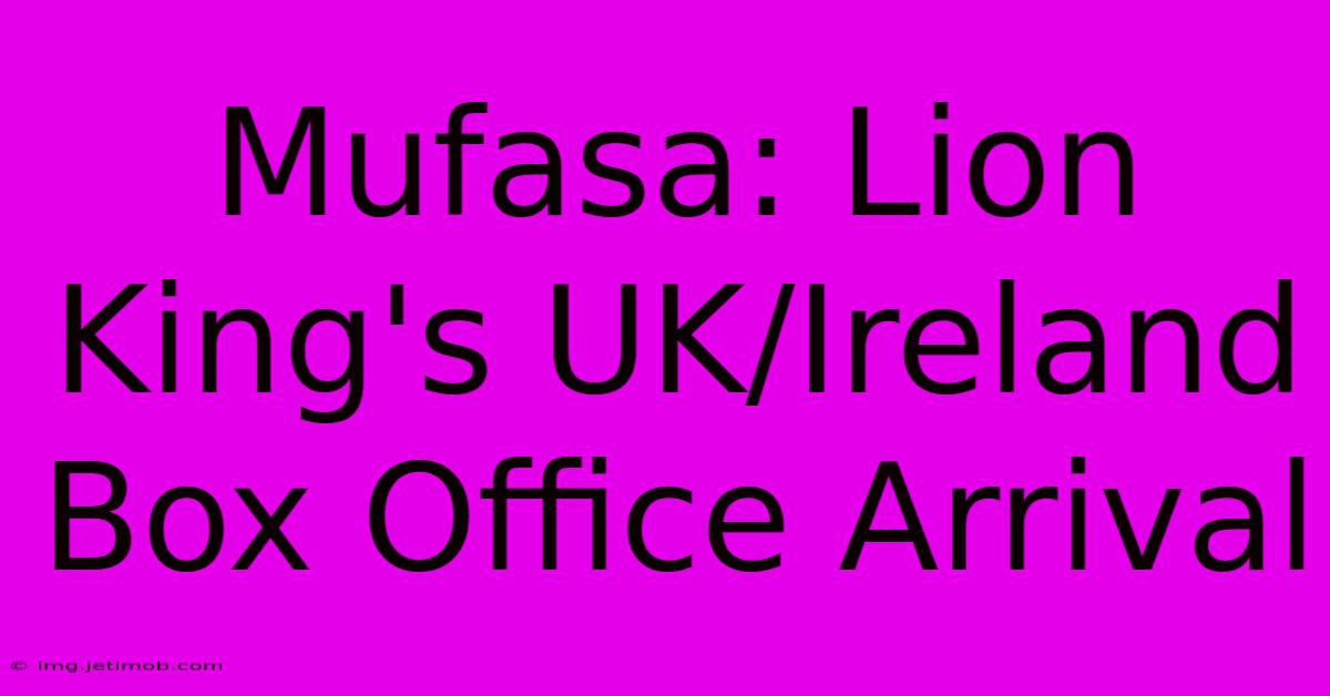 Mufasa: Lion King's UK/Ireland Box Office Arrival