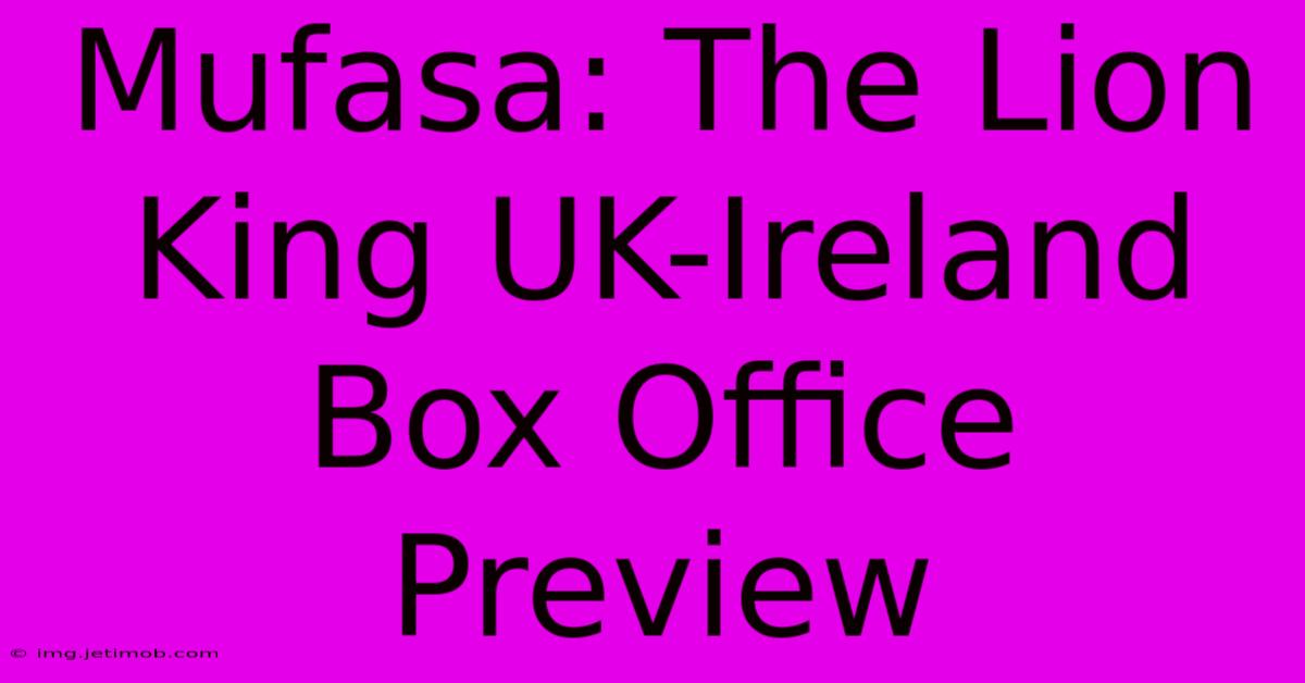 Mufasa: The Lion King UK-Ireland Box Office Preview