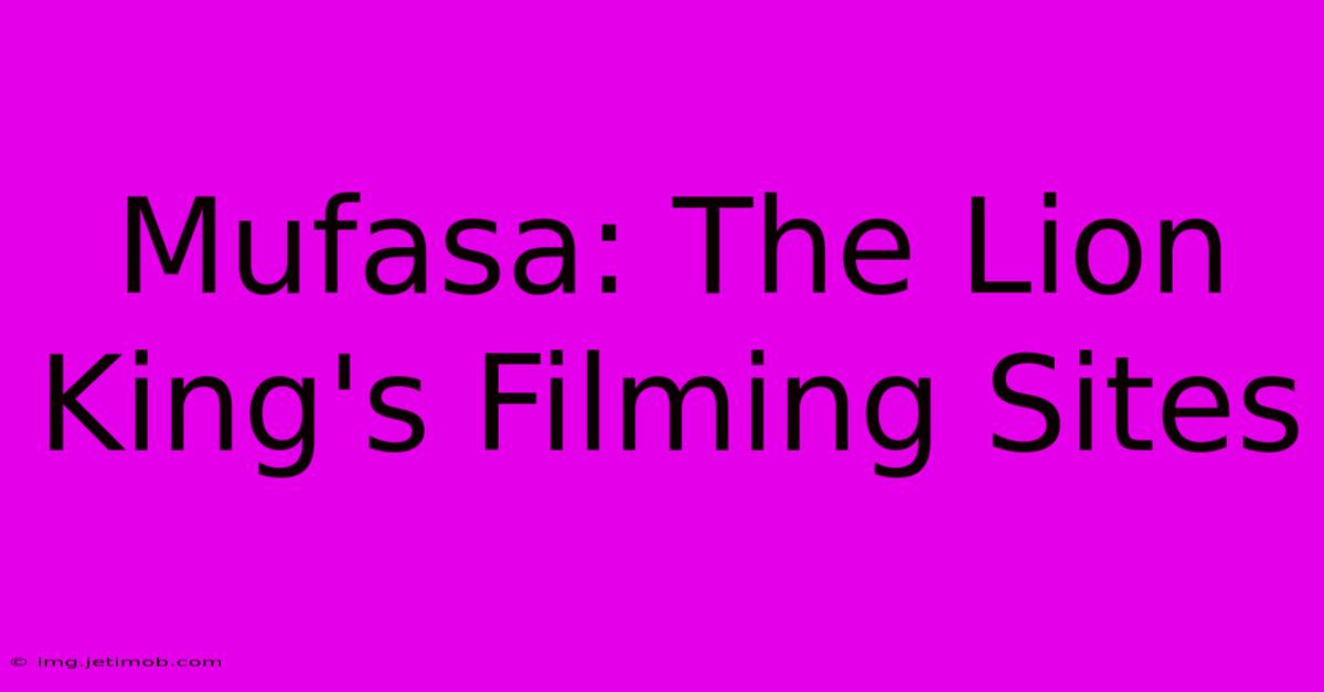 Mufasa: The Lion King's Filming Sites