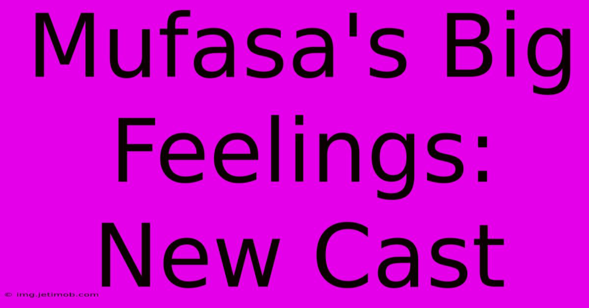 Mufasa's Big Feelings: New Cast