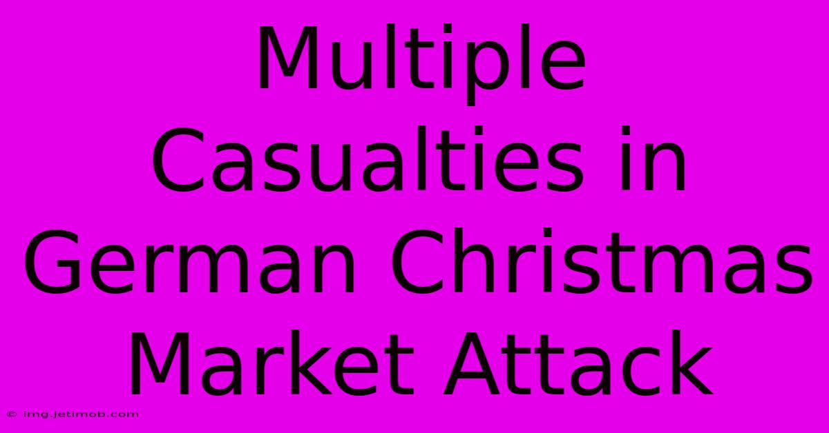 Multiple Casualties In German Christmas Market Attack