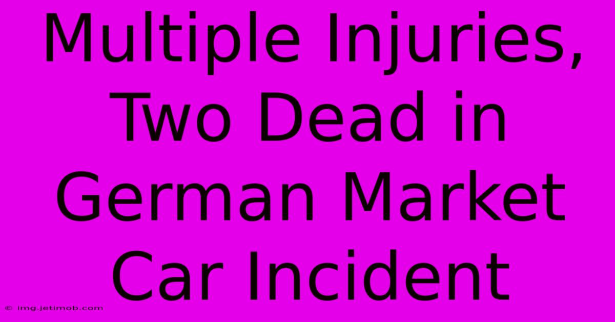 Multiple Injuries, Two Dead In German Market Car Incident