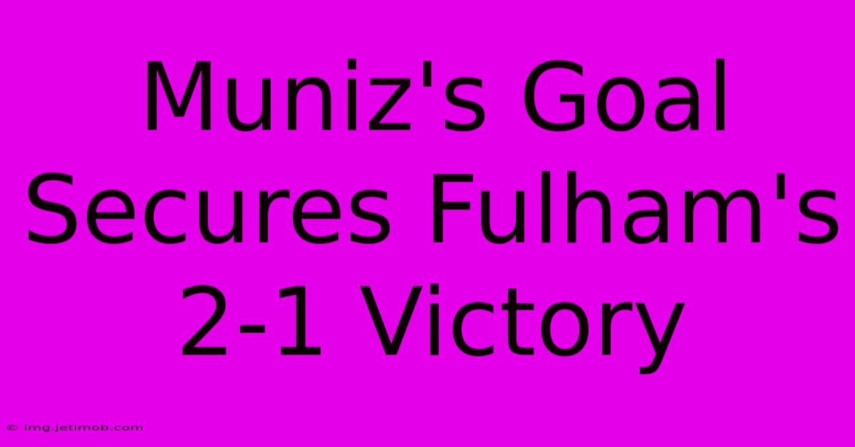 Muniz's Goal Secures Fulham's 2-1 Victory