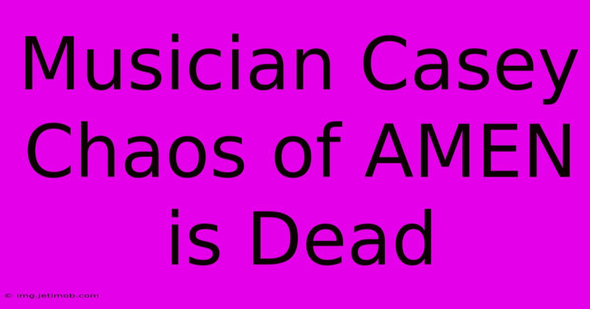 Musician Casey Chaos Of AMEN Is Dead