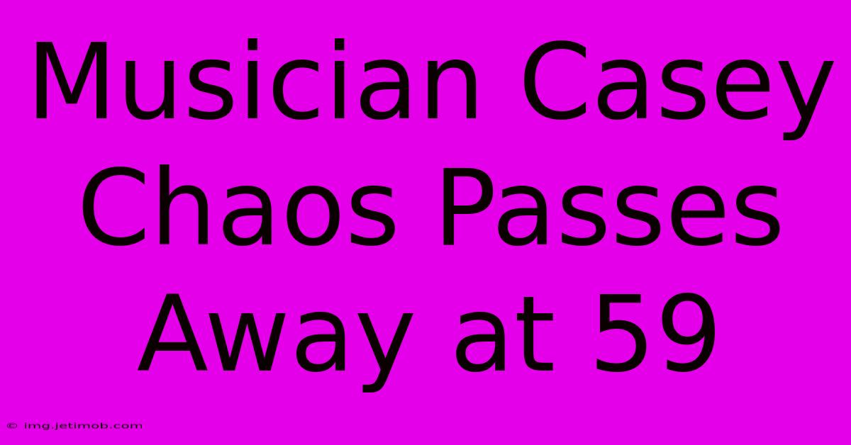 Musician Casey Chaos Passes Away At 59