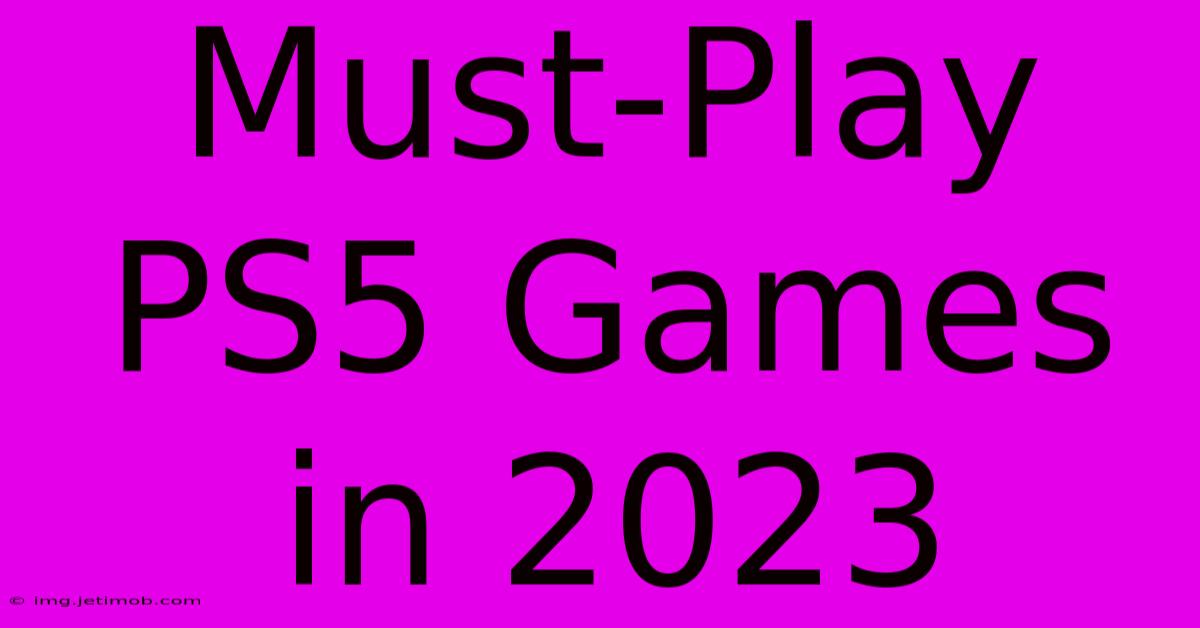 Must-Play PS5 Games In 2023