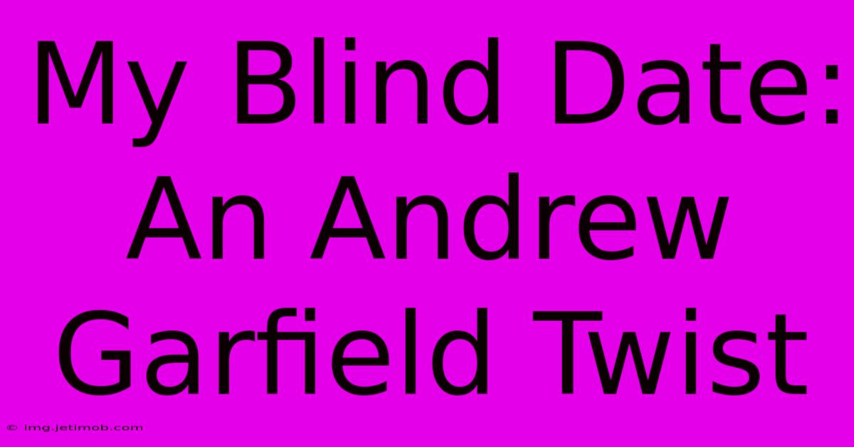 My Blind Date: An Andrew Garfield Twist