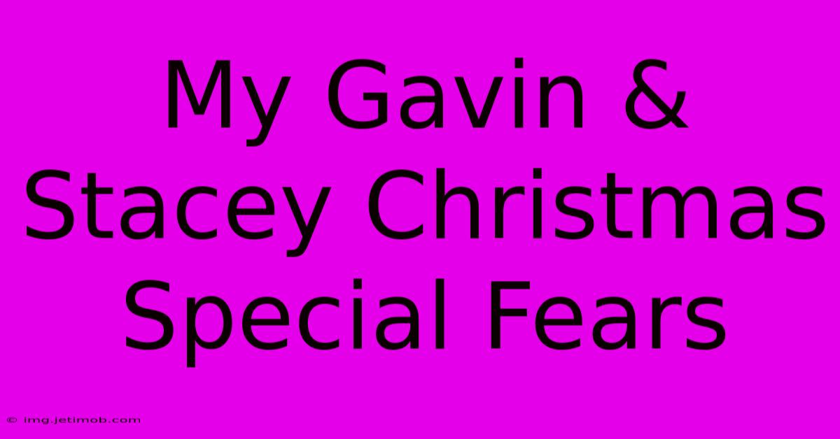 My Gavin & Stacey Christmas Special Fears