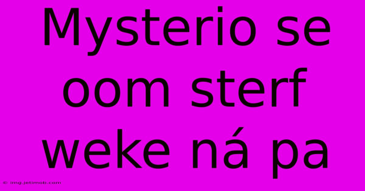 Mysterio Se Oom Sterf Weke Ná Pa