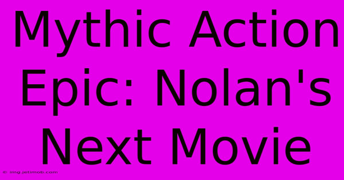 Mythic Action Epic: Nolan's Next Movie