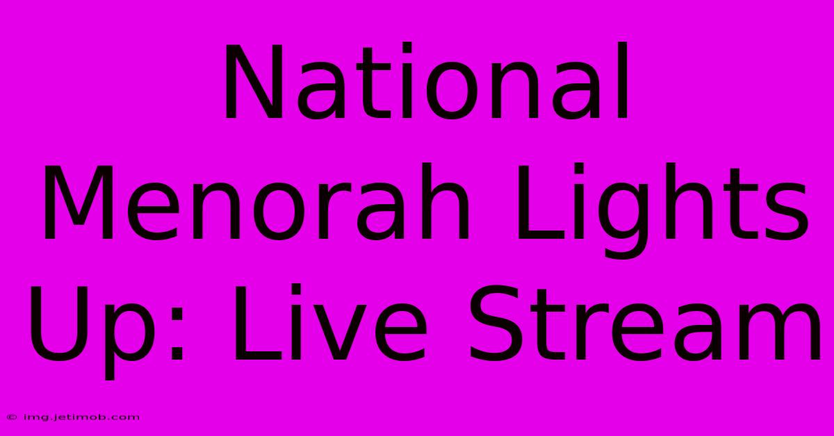 National Menorah Lights Up: Live Stream