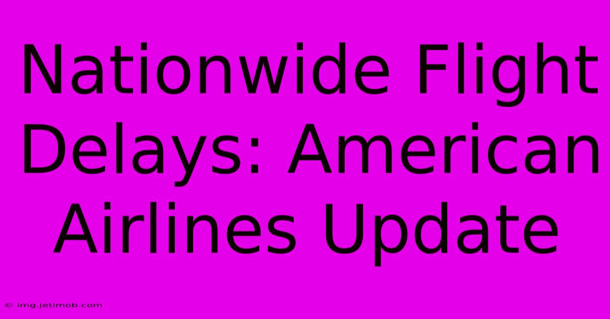 Nationwide Flight Delays: American Airlines Update