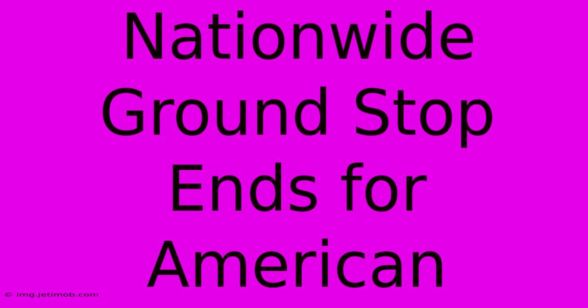 Nationwide Ground Stop Ends For American