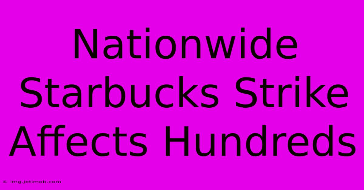 Nationwide Starbucks Strike Affects Hundreds