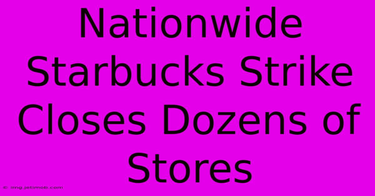 Nationwide Starbucks Strike Closes Dozens Of Stores