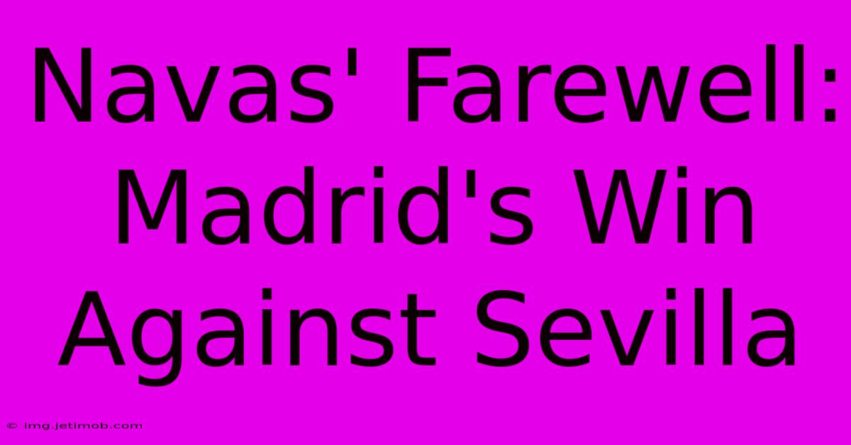 Navas' Farewell: Madrid's Win Against Sevilla