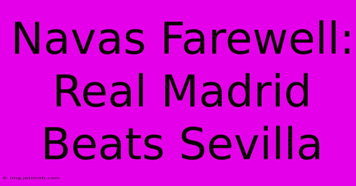 Navas Farewell: Real Madrid Beats Sevilla