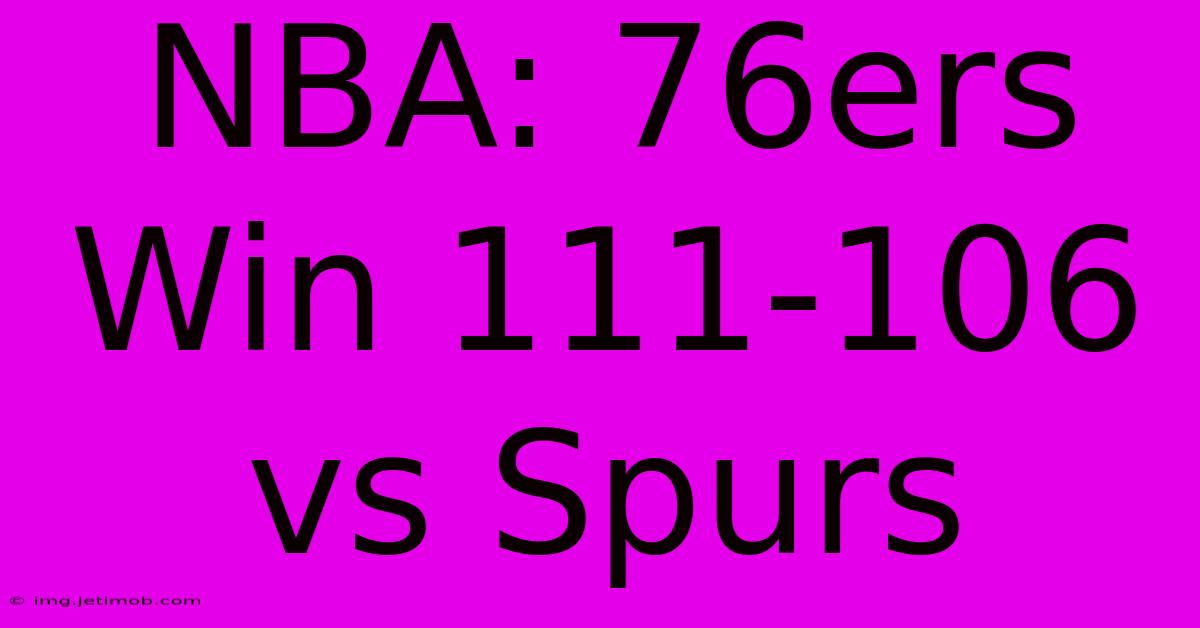 NBA: 76ers Win 111-106 Vs Spurs