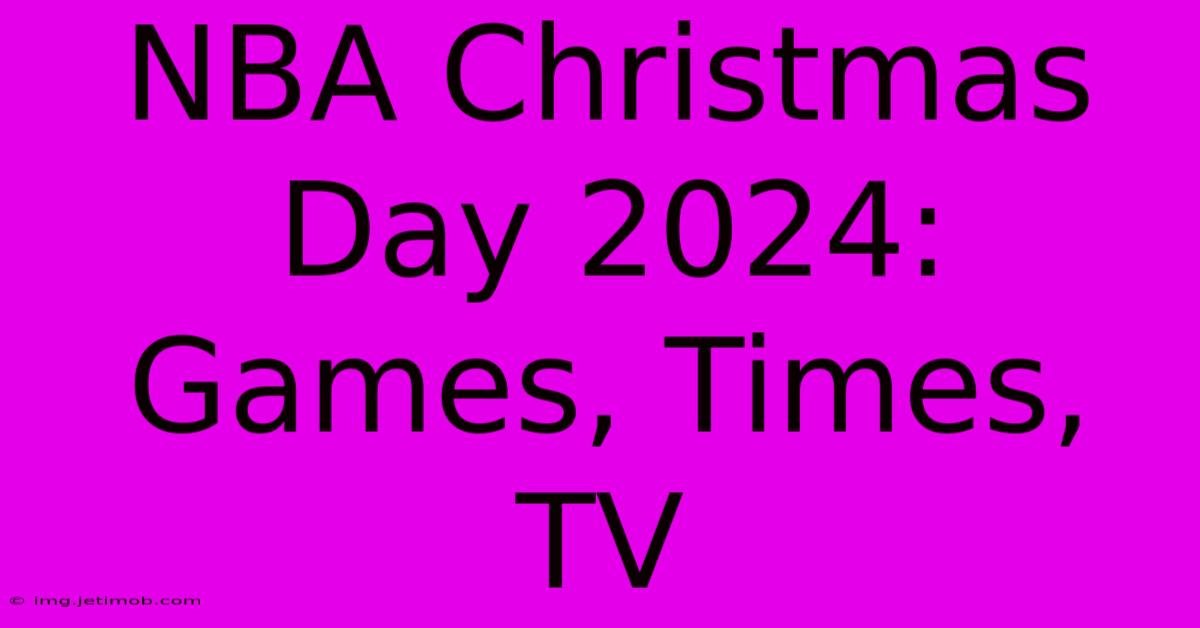 NBA Christmas Day 2024: Games, Times, TV