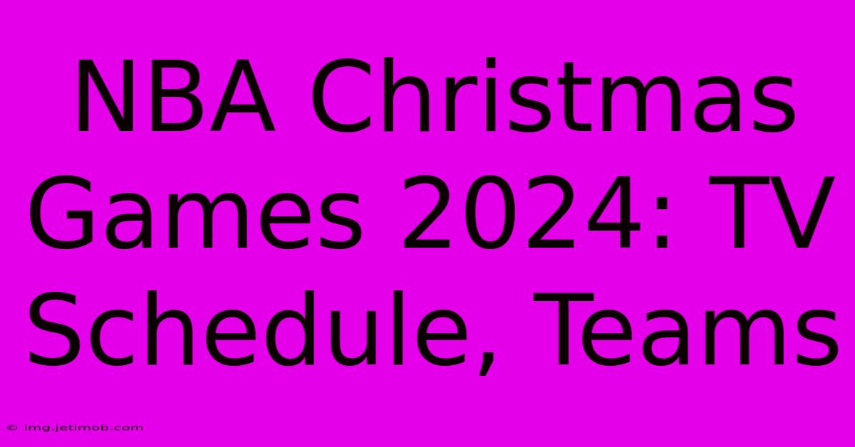 NBA Christmas Games 2024: TV Schedule, Teams