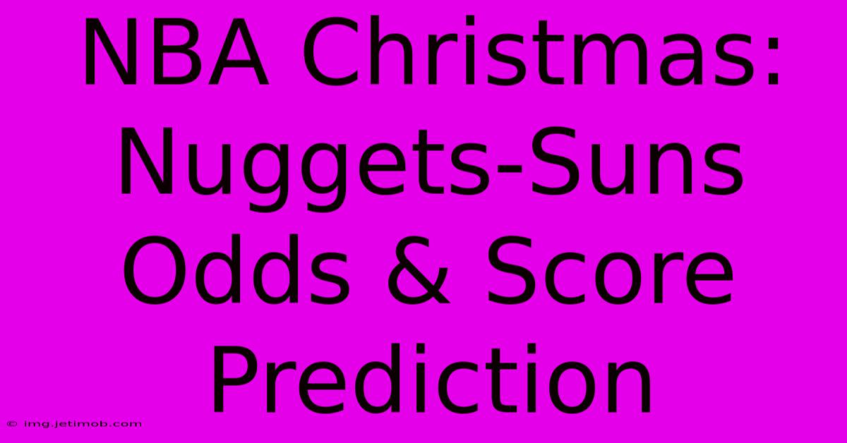 NBA Christmas: Nuggets-Suns Odds & Score Prediction